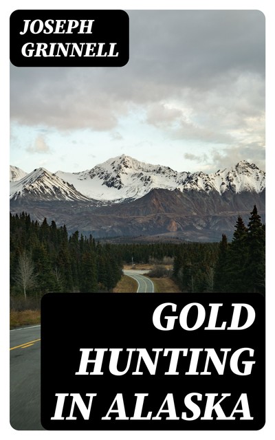 Gold Hunting in Alaska, Joseph Grinnell