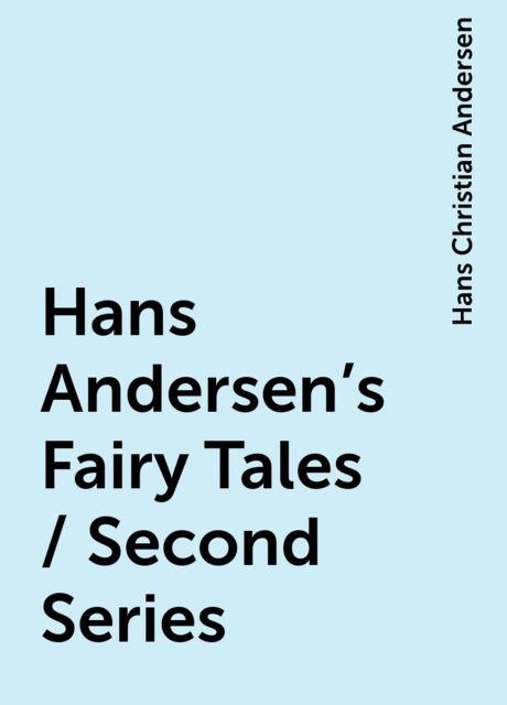 Hans Andersen's Fairy Tales / Second Series, Hans Christian Andersen