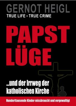 Papst-Lüge …und der Irrweg der katholischen Kirche, Gernot Heigl