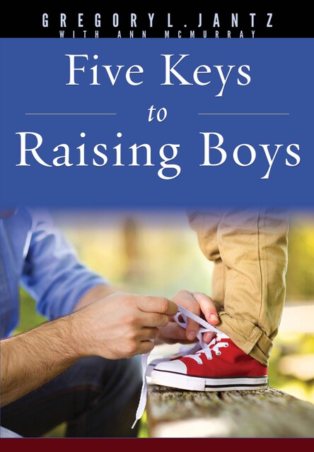 Five Keys to Raising Boys, Gregory L. Jantz Ph.D.