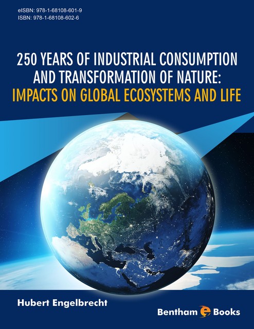 250 Years of Industrial Consumption and Transformation of Nature: Impacts on Global Ecosystems and Life, Hubert Engelbrecht