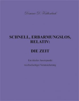 SCHNELL, ERBARMUNGSLOS, RELATIV: DIE ZEIT, Dominic D. Kaltenbach