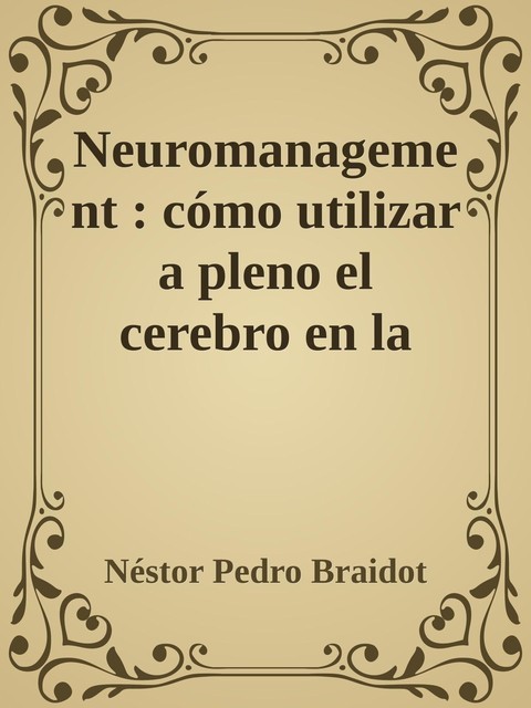 Neuromanagement : cómo utilizar a pleno el cerebro en la conducción de organizaciones, Néstor Braidot