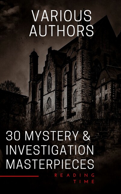 30 Mystery & Investigation masterpieces, Mark Twain, Arthur Conan Doyle, Gilbert Keith Chesterton, Thomas Hardy, Gaston Leroux, Wilkie Collins, Hanns Heinz Ewers, Maurice Leblanc, Frank Richard Stockton, William Le Queux, Ryunosuke Akutagawa, Catherine Louisa Pirkis, Edgar Allan Poe, Hollis Godfrey