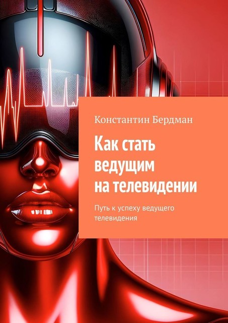 Как стать ведущим на телевидении. Путь к успеху ведущего телевидения, Константин Бердман