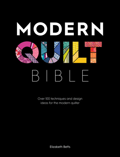 Modern Quilt Bible, Elizabeth Betts