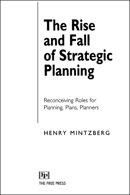 The Rise and Fall of Strategic Planning, Henry Mintzberg