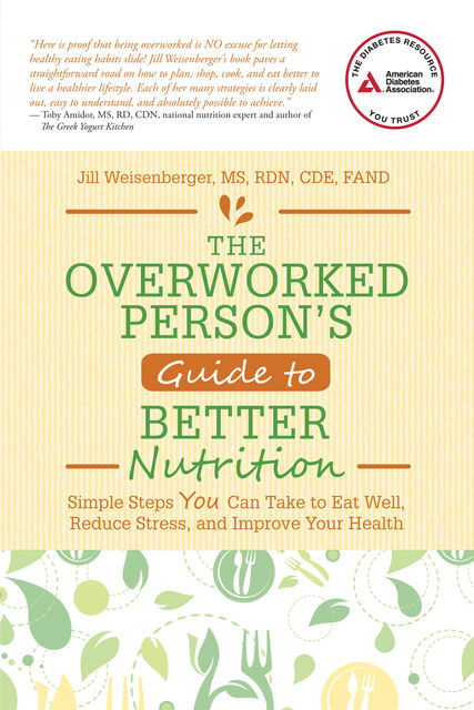 The Overworked Person's Guide to Better Nutrition, Jill Weisenberger