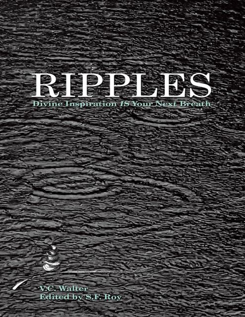 Ripples: Divine Inspiration Is Your Next Breath, S.F. Roy, V.C. Walter