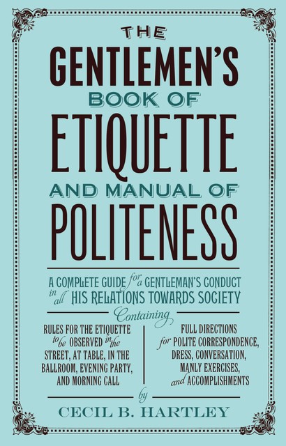 The Gentlemens Book of Etiquette, and Manual of Politeness, Cecil Hartley
