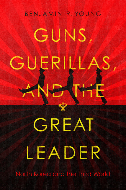 Guns, Guerillas, and the Great Leader, Benjamin R. Young