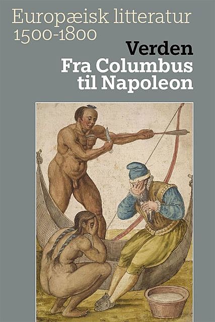 Europæisk litteratur 1500–1800. Bind 1. Verden. Fra Columbus til Napoleon, Anne Fastrup, Knut Ove Eliassen, Tue Andersen Nexø
