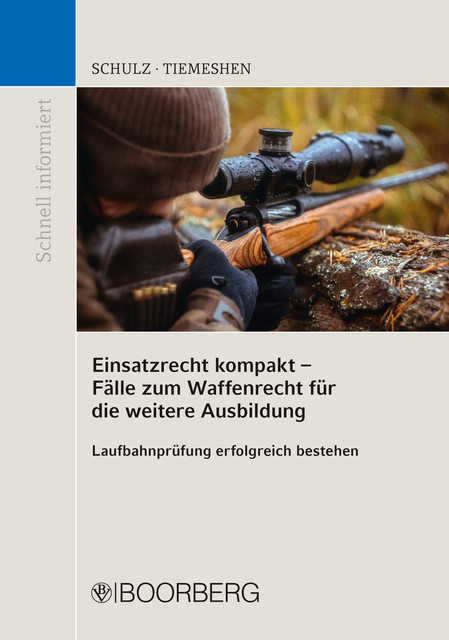 Einsatzrecht kompakt – Fälle zum Waffenrecht für die weitere Ausbildung, Cederic Tiemeshen, Patrick Schulz