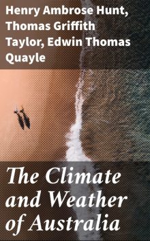 The Climate and Weather of Australia, Thomas Taylor, Henry Hunt, Edwin Thomas Quayle