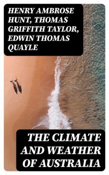 The Climate and Weather of Australia, Thomas Taylor, Henry Hunt, Edwin Thomas Quayle