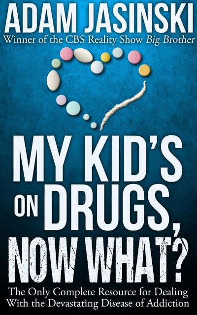 My Kid's on Drugs. Now What, Adam Jasinski