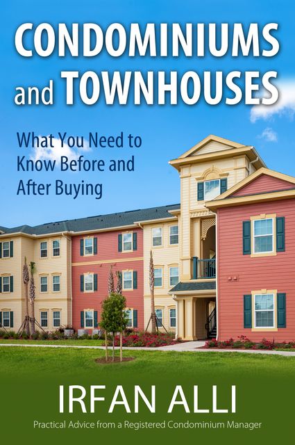 Condominiums and Townhouses – What You Need to Know Before and After Buying, Irfan Alli