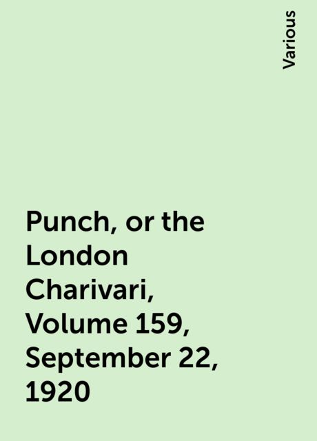 Punch, or the London Charivari, Volume 159, September 22, 1920, Various