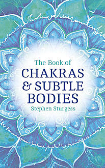 The Book of Chakras & Subtle Bodies, Stephen Sturgess