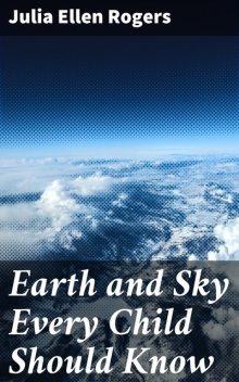 Earth and Sky Every Child Should Know, Julia Ellen Rogers