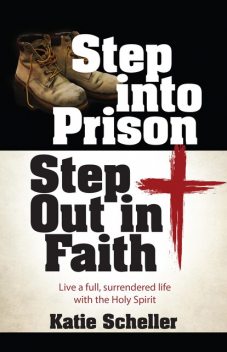 Step into Prison, Step Out in Faith, Katie Scheller