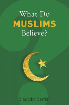 What Do Muslims Believe, Ziauddin Sardar