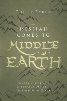 The Messiah Comes to Middle-Earth, Philip Ryken
