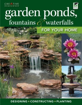 Garden Ponds, Fountains & Waterfalls for Your Home, Editors of Creative Homeowner, How-To