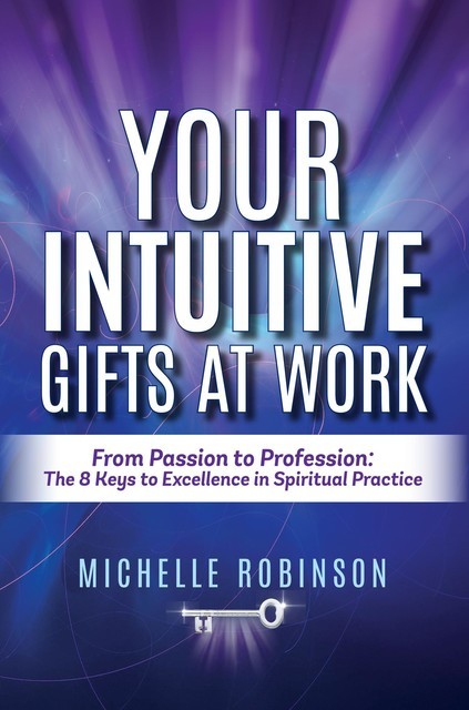 Your Intuitive Gifts At Work: From Passion to Profession, Michelle Robinson