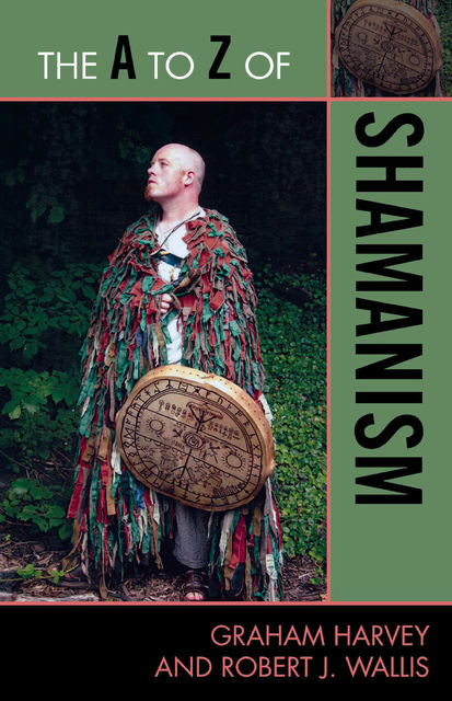 The A to Z of Shamanism, Graham Harvey, Robert J. Wallis