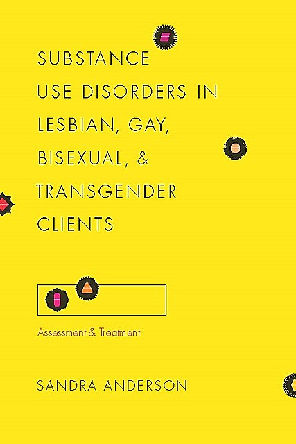 Substance Use Disorders in Lesbian, Gay, Bisexual, and Transgender Clients, Sandra C.Anderson