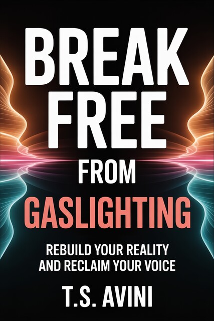 Break Free from Gaslighting, T. S Avini
