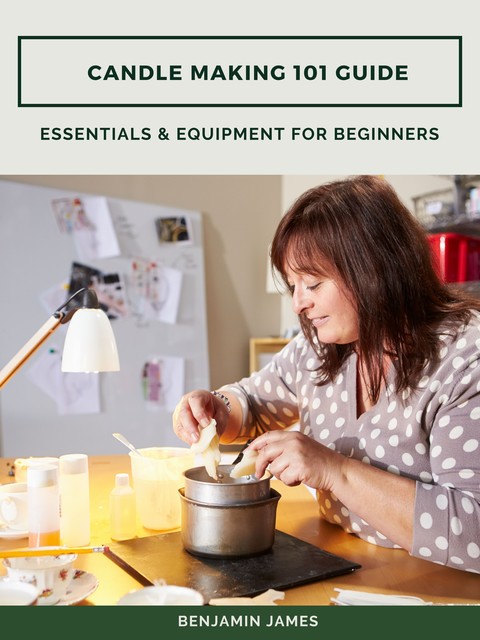 Candle Making 101 Guide: Essentials & Equipment for Beginners, Benjamin James