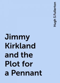 Jimmy Kirkland and the Plot for a Pennant, Hugh S.Fullerton