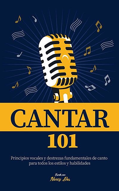 Cantar 101: Principios vocales y destrezas fundamentales de canto para todos los estilos y habilidades (Como Cantar) (Spanish Edition), Nancy Bos