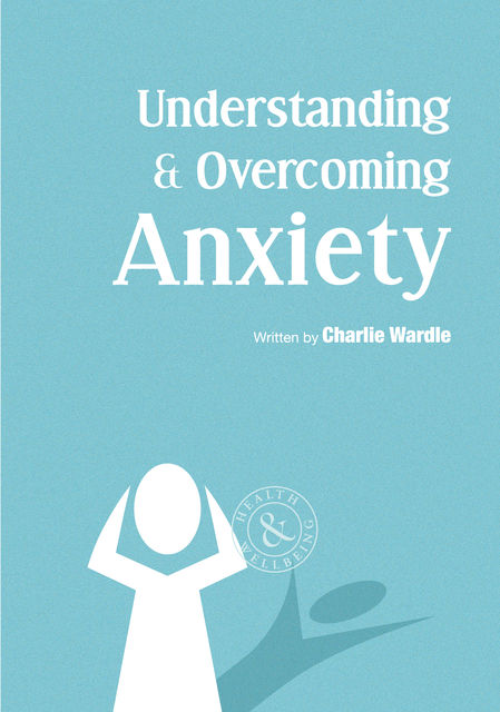Understanding & Overcoming Anxiety, Charlie Wardle
