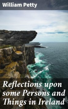Reflections upon some Persons and Things in Ireland, William Petty