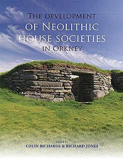 The Development of Neolithic House Societies in Orkney, Richard Jones, Colin Richards