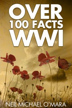 Over 100 Facts WW1, Neil Michael O'Mara