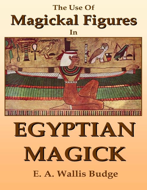 The Use of Magickal Figures In Egyptian Magick, E.A.Wallis Budge