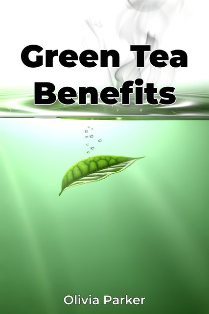 Green Tea Benefits, Olivia Parker