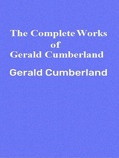 The Complete Works of Gerald Cumberland, Gerald Cumberland