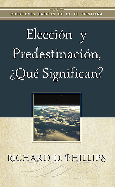 Elección y predestinación, ¿qué significan, Richard D. Phillips