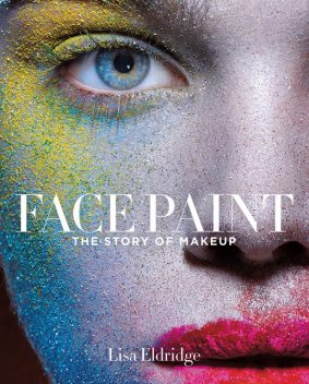 Face Paint: The Story of Makeup, Lisa Eldridge