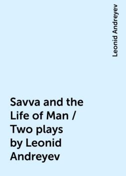 Savva and the Life of Man / Two plays by Leonid Andreyev, Leonid Andreyev