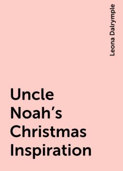 Uncle Noah's Christmas Inspiration, Leona Dalrymple