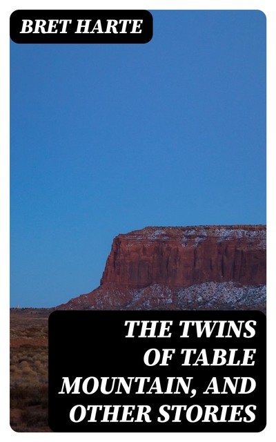 The Twins of Table Mountain, and Other Stories, Bret Harte
