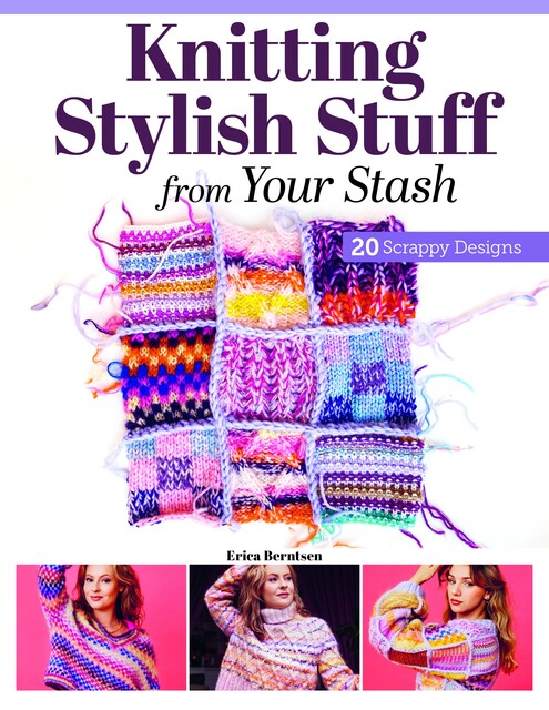 Knitting Stylish Stuff from Your Stash, Erica Berntsen