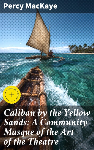 Caliban by the Yellow Sands: A Community Masque of the Art of the Theatre, Percy MacKaye