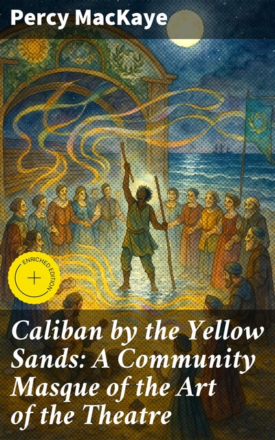 Caliban by the Yellow Sands: A Community Masque of the Art of the Theatre, Percy MacKaye